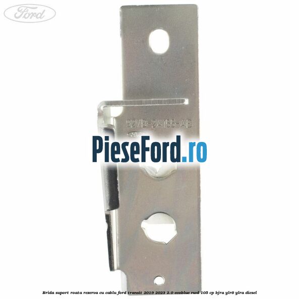 Brida suport roata rezerva cu cablu Ford Transit 2019-2023 2.0 EcoBlue RWD 105 cp Brida suport roata rezerva cu cablu Ford Transit 2019-2023 2.0 EcoBlue RWD 105 cp BJRA, YLR6, YLRA diesel