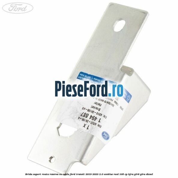 Brida suport roata rezerva cu cablu Ford Transit 2019-2023 2.0 EcoBlue RWD 105 cp Brida suport roata rezerva cu cablu Ford Transit 2019-2023 2.0 EcoBlue RWD 105 cp BJRA, YLR6, YLRA diesel