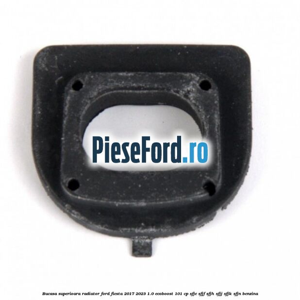 Bucasa superioara radiator Ford Fiesta 2017-2023 1.0 EcoBoost 101 cp SFJE, SFJF, SFJH, SFJJ, SFJK, SFJN benzina