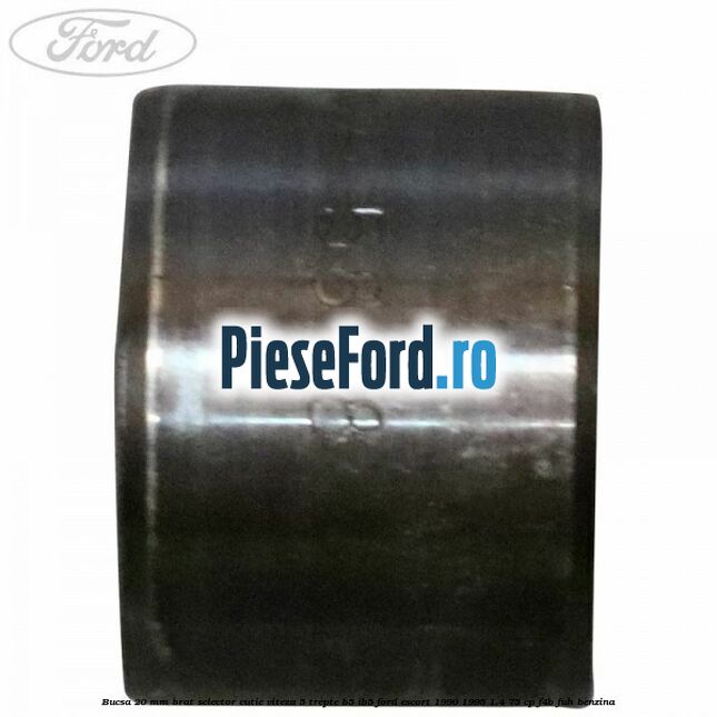 Bucsa 20 mm brat selector cutie viteza 5 trepte B5/IB5 Ford Escort 1990-1995 1.4 75 cp F4B, FUH benzina