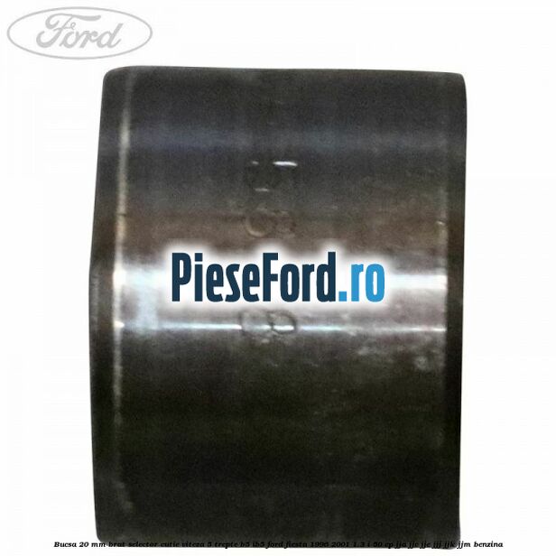 Bucsa 20 mm brat selector cutie viteza 5 trepte B5/IB5 Ford Fiesta 1996-2001 1.3 i 50 cp JJA, JJC, JJE, JJJ, JJK, JJM benzina