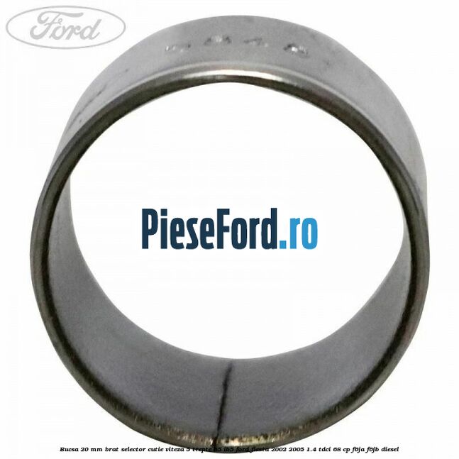 Bucsa 20 mm brat selector cutie viteza 5 trepte B5/IB5 Ford Fiesta 2002-2005 1.4 TDCi 68 cp F6JA, F6JB diesel