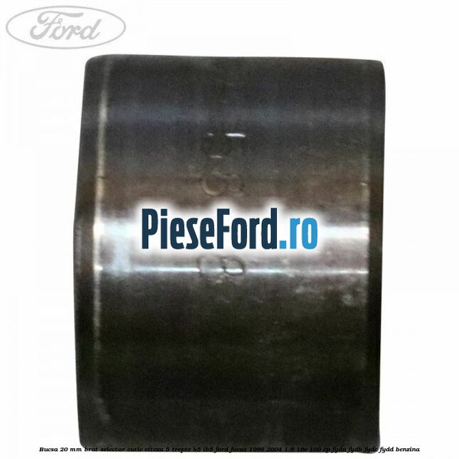 Bucsa 20 mm brat selector cutie viteza 5 trepte B5/IB5 Ford Focus 1998-2004 1.6 16V 100 cp FYDA, FYDB, FYDC, FYDD benzina