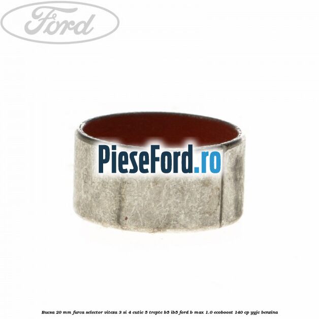Bucsa 20 mm furca selector viteza 3 si 4 cutie 5 trepte B5/IB5 Ford B-Max 1.0 EcoBoost 140 cp YYJC benzina