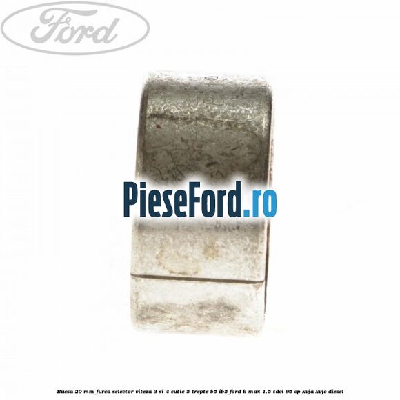 Bucsa 20 mm furca selector viteza 3 si 4 cutie 5 trepte B5/IB5 Ford B-Max 1.5 TDCi 95 cp XVJA, XVJC diesel