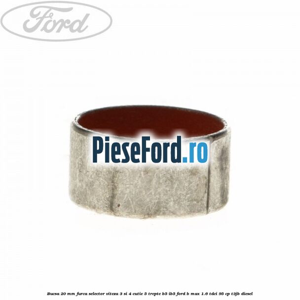 Bucsa 20 mm furca selector viteza 3 si 4 cutie 5 trepte B5/IB5 Ford B-Max 1.6 TDCi 95 cp T3JB diesel