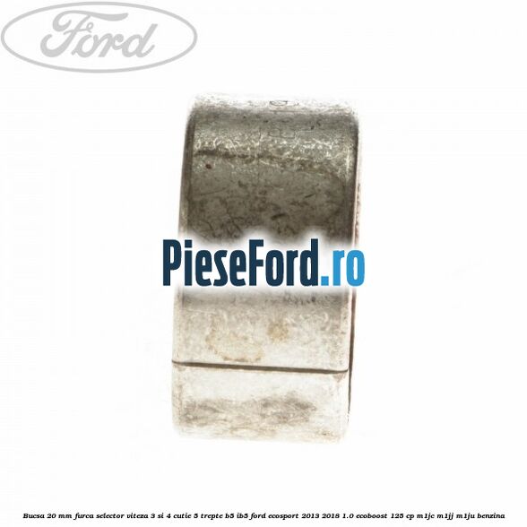 Bucsa 20 mm furca selector viteza 3 si 4 cutie 5 trepte B5/IB5 Ford EcoSport 2013-2018 1.0 EcoBoost 125 cp