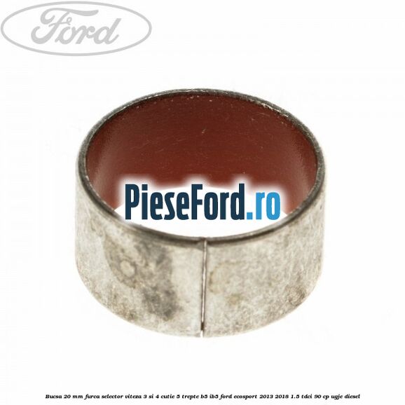 Bucsa 20 mm furca selector viteza 3 si 4 cutie 5 trepte B5/IB5 Ford EcoSport 2013-2018 1.5 TDCi 90 cp UGJE diesel