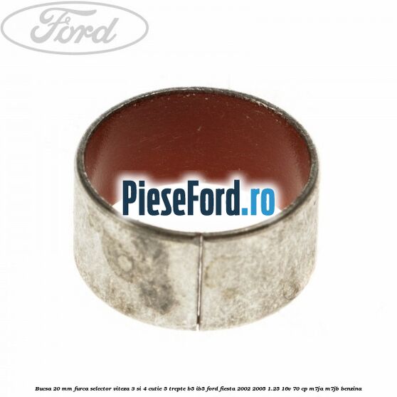 Bucsa 20 mm furca selector viteza 3 si 4 cutie 5 trepte B5/IB5 Ford Fiesta 2002-2005 1.25 16V 70 cp M7JA, M7JB benzina