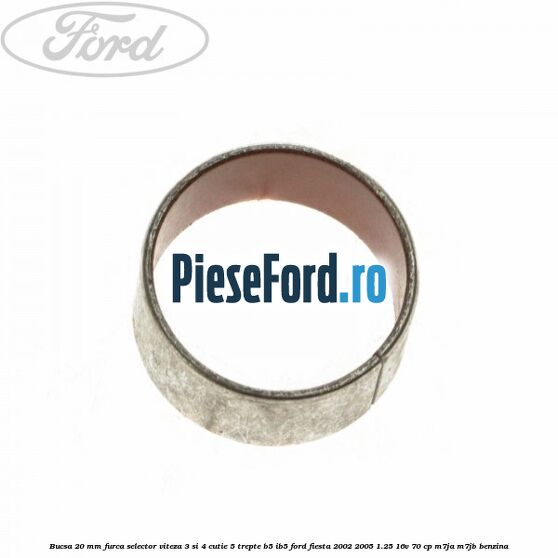 Bucsa 20 mm furca selector viteza 3 si 4 cutie 5 trepte B5/IB5 Ford Fiesta 2002-2005 1.25 16V 70 cp M7JA, M7JB benzina