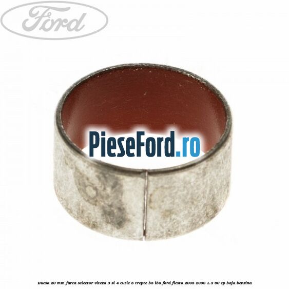 Bucsa 20 mm furca selector viteza 3 si 4 cutie 5 trepte B5/IB5 Ford Fiesta 2005-2008 1.3 60 cp Bucsa 20 mm furca selector viteza 3 si 4 cutie 5 trepte B5/IB5 Ford Fiesta 2005-2008 1.3 60 cp BAJA benzina