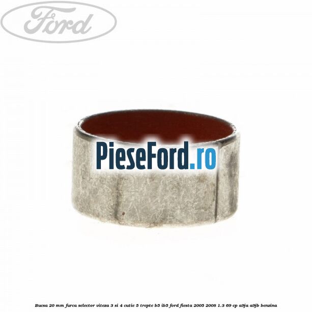 Bucsa 20 mm furca selector viteza 3 si 4 cutie 5 trepte B5/IB5 Ford Fiesta 2005-2008 1.3 69 cp A9JA, A9JB benzina