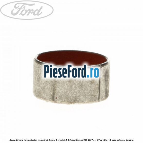 Bucsa 20 mm furca selector viteza 3 si 4 cutie 5 trepte B5/IB5 Ford Fiesta 2013-2017 1.4 97 cp RTJA, RTJB, SPJA, SPJC, SPJE benzina