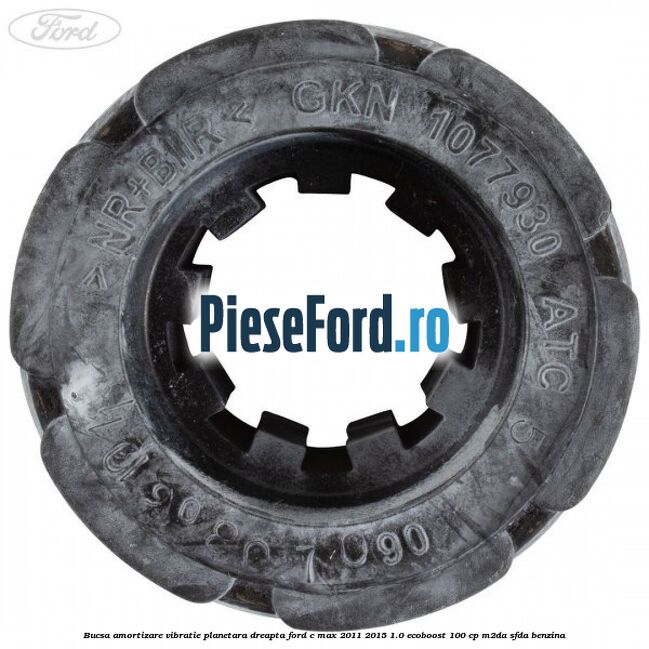 Bucsa amortizare vibratie planetara dreapta Ford C-Max 2011-2015 1.0 EcoBoost 100 cp M2DA, SFDA benzina