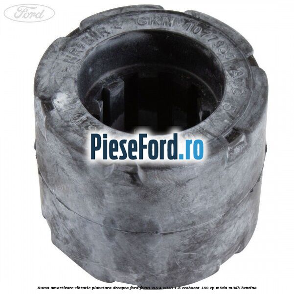Bucsa amortizare vibratie planetara dreapta Ford Focus 2014-2018 1.5 EcoBoost 182 cp M9DA, M9DB benzina
