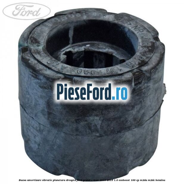 Bucsa amortizare vibratie planetara dreapta Ford Grand C-Max 2011-2015 1.0 EcoBoost 100 cp Bucsa amortizare vibratie planetara dreapta Ford Grand C-Max 2011-2015 1.0 EcoBoost 100 cp M2DA, M2DC benzina