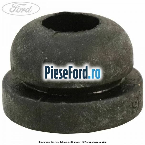 Bucsa amortizor modul ABS Ford B-Max 1.4 90 cp SPJD, SPJE benzina