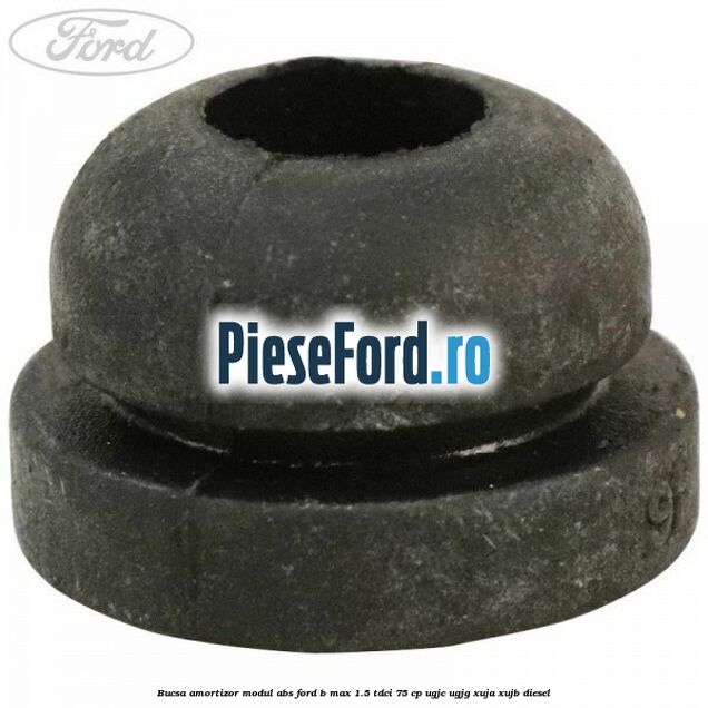 Bucsa amortizor modul ABS Ford B-Max 1.5 TDCi 75 cp UGJC, UGJG, XUJA, XUJB diesel