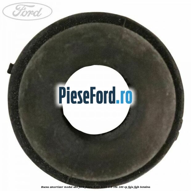 Bucsa amortizor modul ABS Ford Fiesta 2002-2005 1.6 16V 100 cp Bucsa amortizor modul ABS Ford Fiesta 2002-2005 1.6 16V 100 cp FYJA, FYJB benzina