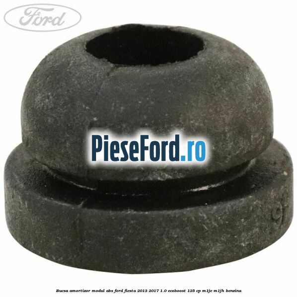 Bucsa amortizor modul ABS Ford Fiesta 2013-2017 1.0 EcoBoost 125 cp M1JE, M1JH benzina