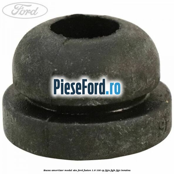 Bucsa amortizor modul ABS Ford Fusion 1.6 100 cp Bucsa amortizor modul ABS Ford Fusion 1.6 100 cp FYJA, FYJB, FYJC benzina