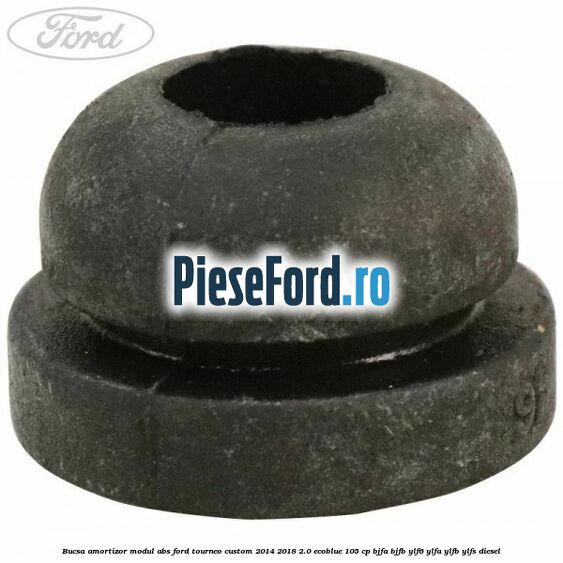 Bucsa amortizor modul ABS Ford Tourneo Custom 2014-2018 2.0 EcoBlue 105 cp BJFA, BJFB, YLF6, YLFA, YLFB, YLFS diesel
