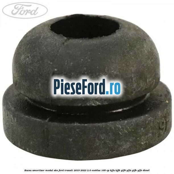 Bucsa amortizor modul ABS Ford Transit 2019-2023 2.0 EcoBlue 105 cp Bucsa amortizor modul ABS Ford Transit 2019-2023 2.0 EcoBlue 105 cp BJFA, BJFB, YLF6, YLFA, YLFB, YLFS diesel