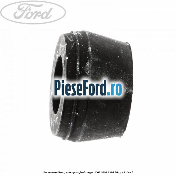 Bucsa amortizor punte spate Ford Ranger 2002-2006 2.5 D 78 cp Bucsa amortizor punte spate Ford Ranger 2002-2006 2.5 D 78 cp WL diesel