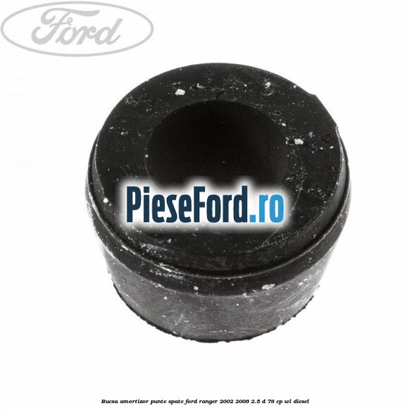 Bucsa amortizor punte spate Ford Ranger 2002-2006 2.5 D 78 cp Bucsa amortizor punte spate Ford Ranger 2002-2006 2.5 D 78 cp WL diesel