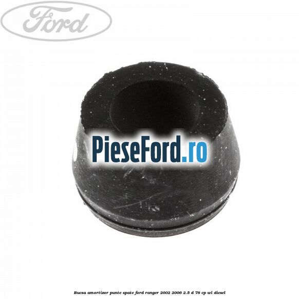 Bucsa amortizor punte spate Ford Ranger 2002-2006 2.5 D 78 cp Bucsa amortizor punte spate Ford Ranger 2002-2006 2.5 D 78 cp WL diesel
