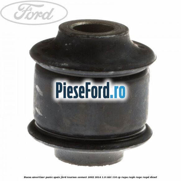Bucsa amortizor punte spate Ford Tourneo Connect 2002-2014 1.8 TDCi 110 cp RWPA, RWPB, RWPC, RWPD diesel
