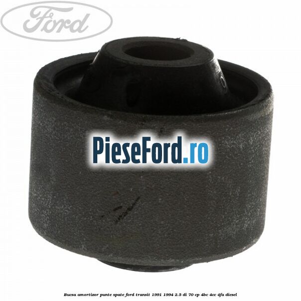 Bucsa amortizor punte spate Ford Transit 1991-1994 2.5 DI 70 cp Bucsa amortizor punte spate Ford Transit 1991-1994 2.5 DI 70 cp 4BC, 4CC, 4FA diesel