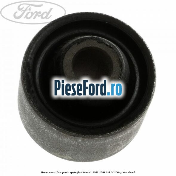 Bucsa amortizor punte spate Ford Transit 1991-1994 2.5 TD 100 cp 4EA diesel