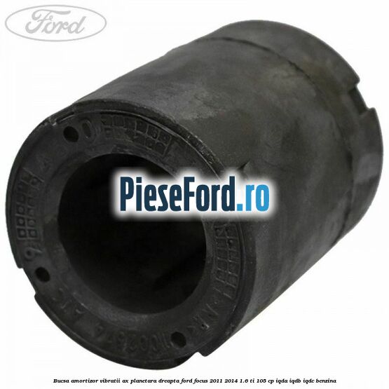 Bucsa amortizor vibratii ax planetara dreapta Ford Focus 2011-2014 1.6 Ti 105 cp Bucsa amortizor vibratii ax planetara dreapta Ford Focus 2011-2014 1.6 Ti 105 cp IQDA, IQDB, IQDC benzina