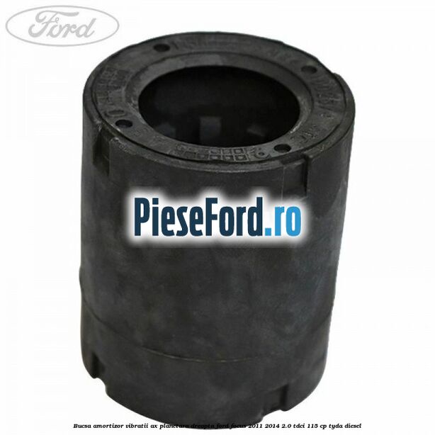 Bucsa amortizor vibratii ax planetara dreapta Ford Focus 2011-2014 2.0 TDCi 115 cp Bucsa amortizor vibratii ax planetara dreapta Ford Focus 2011-2014 2.0 TDCi 115 cp TYDA diesel