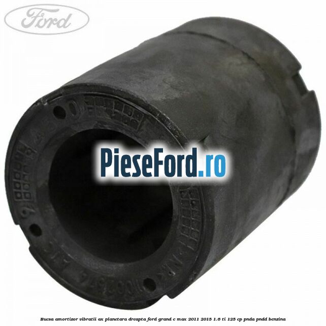 Bucsa amortizor vibratii ax planetara dreapta Ford Grand C-Max 2011-2015 1.6 Ti 125 cp PNDA, PNDD benzina