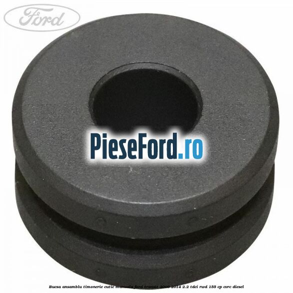 Bucsa ansamblu timonerie cutie manuala Ford Transit 2006-2014 2.2 TDCi RWD 155 cp CVRC diesel