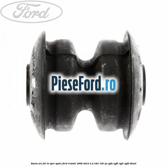 Bucsa arc foi in spre spate Ford Transit 2006-2014 2.2 TDCi 125 cp CYFA, CYFB, CYFC, CYFD diesel