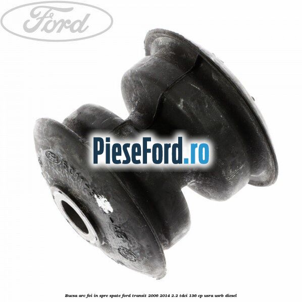 Bucsa arc foi in spre spate Ford Transit 2006-2014 2.2 TDCi 136 cp USRA, USRB diesel