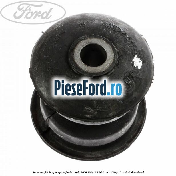 Bucsa arc foi in spre spate Ford Transit 2006-2014 2.2 TDCi RWD 100 cp DRRA, DRRB, DRRC diesel