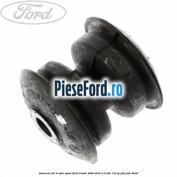 Bucsa arc foi in spre spate Ford Transit 2006-2014 2.4 TDCi 115 cp JXFA, JXFC diesel