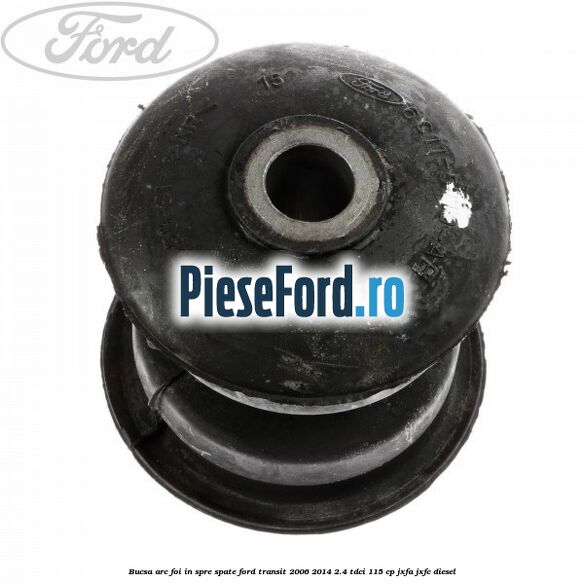 Bucsa arc foi in spre spate Ford Transit 2006-2014 2.4 TDCi 115 cp JXFA, JXFC diesel