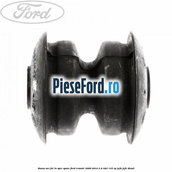 Bucsa arc foi in spre spate Ford Transit 2006-2014 2.4 TDCi 115 cp JXFA, JXFC diesel