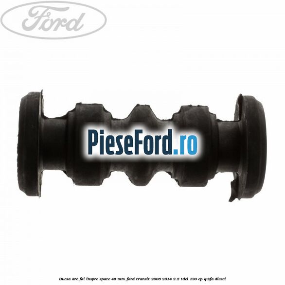 Bucsa arc foi inspre spate 46 MM Ford Transit 2006-2014 2.2 TDCi 130 cp QWFA diesel