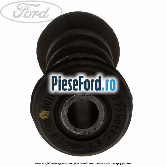 Bucsa arc foi inspre spate 46 MM Ford Transit 2006-2014 2.2 TDCi 130 cp QWFA diesel