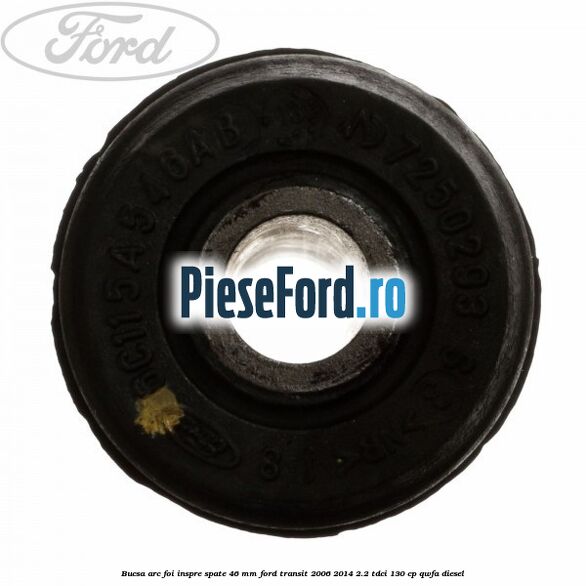 Bucsa arc foi inspre spate 46 MM Ford Transit 2006-2014 2.2 TDCi 130 cp QWFA diesel