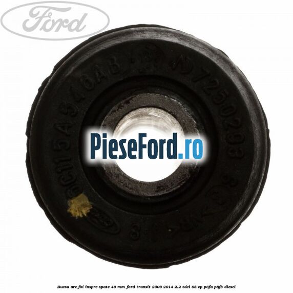Bucsa arc foi inspre spate 46 MM Ford Transit 2006-2014 2.2 TDCi 85 cp P8FA, P8FB diesel