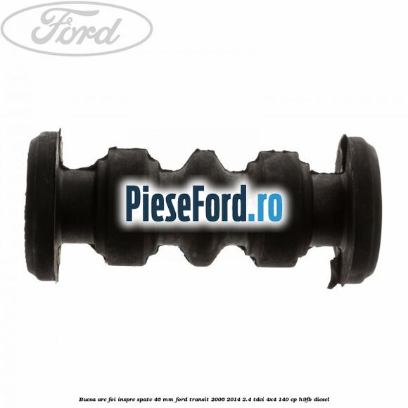 Bucsa arc foi inspre spate 46 MM Ford Transit 2006-2014 2.4 TDCi 4x4 140 cp Bucsa arc foi inspre spate 46 MM Ford Transit 2006-2014 2.4 TDCi 4x4 140 cp H9FB diesel