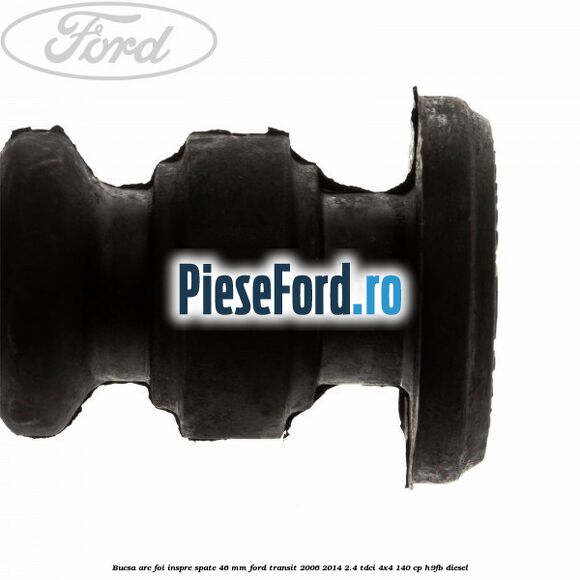 Bucsa arc foi inspre spate 46 MM Ford Transit 2006-2014 2.4 TDCi 4x4 140 cp Bucsa arc foi inspre spate 46 MM Ford Transit 2006-2014 2.4 TDCi 4x4 140 cp H9FB diesel