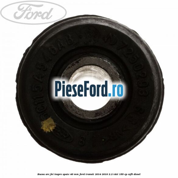 Bucsa arc foi inspre spate 46 MM Ford Transit 2014-2018 2.2 TDCi 155 cp CVF5 diesel
